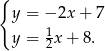 { y = − 2x + 7 y = 12x + 8. 
