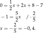  1- 0 = 2 x+ 2x + 8 − 7 5 2 − 1 = --x / ⋅-- 2 5 x = − 2-= − 0,4. 5 