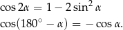  2 cos2 α = 1 − 2 sin α cos(180∘ − α ) = − cos α. 