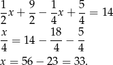 1 9 1 5 -x + --− -x + --= 14 2 2 4 4 x- 18- 5- 4 = 1 4− 4 − 4 x = 56 − 23 = 33. 