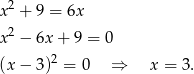  2 x + 9 = 6x x2 − 6x+ 9 = 0 2 (x− 3) = 0 ⇒ x = 3. 