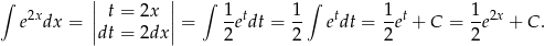 ∫ || || ∫ ∫ e2xdx = | t = 2x | = 1etdt = 1- etdt = 1et + C = 1e2x + C. |dt = 2dx| 2 2 2 2 