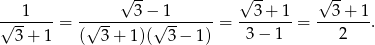  1 √ 3− 1 √ 3-+ 1 √ 3+ 1 √-------= -√--------√--------= --------= -------. 3 + 1 ( 3 + 1)( 3 − 1) 3 − 1 2 