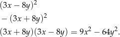 (3x − 8y )2 − (3x + 8y )2 2 2 (3x + 8y )(3x − 8y) = 9x − 64y . 