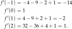 f′(− 1) = − 4− 9− 2+ 1 = − 14 ′ f (0) = 1 f′(1) = 4− 9+ 2+ 1 = − 2 ′ f (2) = 32 − 36 + 4 + 1 = 1. 