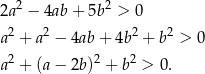 2a2 − 4ab + 5b2 > 0 2 2 2 2 a + a − 4ab+ 4b + b > 0 a2 + (a− 2b)2 + b2 > 0. 