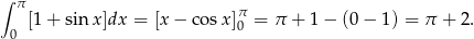 ∫ π [1+ sin x]dx = [x − co sx]π0 = π + 1 − (0 − 1) = π + 2. 0 