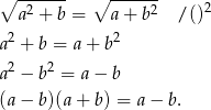 ∘ -2---- ∘ -----2 2 a + b = a+ b /() a2 + b = a+ b2 a2 − b2 = a− b (a− b)(a+ b) = a− b. 