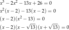  3 2 x − 2x − 13x + 2 6 = 0 x2(x − 2) − 13(x − 2 ) = 0 2 (x − 2)(x − 13) = 0 (x − 2)(x − √ 13)(x + √ 1-3) = 0 