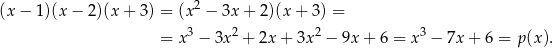  2 (x − 1)(x − 2)(x + 3) = (x − 3x + 2)(x+ 3) = = x 3 − 3x2 + 2x + 3x2 − 9x + 6 = x3 − 7x+ 6 = p(x ). 