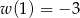 w(1) = − 3 