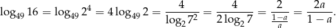  4 ---4--- ---4---- --2- -2a--- log 4916 = log 49 2 = 4log 492 = log 72 = 2log 7 = 1−a-= 1− a. 2 2 a 