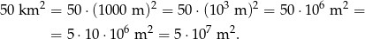  2 2 3 2 6 2 50 km = 50 ⋅(1000 m ) = 50 ⋅(10 m ) = 50 ⋅10 m = = 5 ⋅10⋅ 106 m 2 = 5⋅1 07 m 2. 