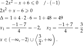  2 − 2x − x + 6 ≤ 0 / ⋅(− 1) 2x2 + x − 6 ≥ 0 Δ = 1+ 4⋅2 ⋅6 = 1+ 48 = 49 −-1−-7- −-1+--7 3- x1 = 4 = − 2, x 2 = 4 = 2 ⟨ 3 ) x ∈ (− ∞ ,− 2⟩ ∪ -,+ ∞ . 2 