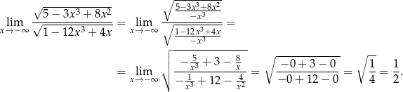  √ -------------- ∘ 5−3x3+8x2- 5 − 3x 3 + 8x 2 ---−x3--- xl→im−∞ √---------3----- = xl→im−∞ ∘------3----= 1 − 12x + 4x 1−12−xx3+4x ┌ --------------- ∘ -- ││ − -53 + 3− 8 ∘ -−-0+--3−-0-- 1 1 = lim ∘ ---x--------x--= -------------= --= -. x→ −∞ − x13 + 12 − x42 − 0 + 12 − 0 4 2 