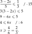  3− 2x 1 -------≤ -- / ⋅15 5 3 3 (3− 2x ) ≤ 5 9 − 6x ≤ 5 4 ≤ 6x / : 6 4 2 x ≥ --= -. 6 3 