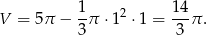  1 1 4 V = 5π − -π ⋅12 ⋅1 = ---π . 3 3 