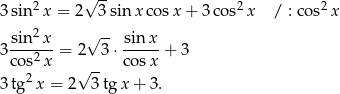  √ -- 3sin2 x = 2 3 sin x cosx + 3 cos2x / : co s2x 2 √ -- 3sin--x = 2 3⋅ sin-x-+ 3 cos2 x √ -- cosx 3tg2 x = 2 3 tgx + 3. 