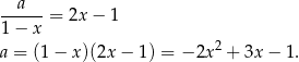  a ------= 2x − 1 1 − x a = (1 − x)(2x − 1) = − 2x2 + 3x − 1. 