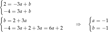 { 2 = − 3a + b − 4 = 3a + b { { b = 2 + 3a a = − 1 ⇒ − 4 = 3a + 2 + 3a = 6a+ 2 b = − 1 