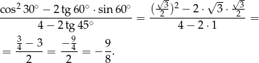  2 ∘ ∘ ∘ √-3 2 √ -- √-3 co-s-30--−-2-tg-60--⋅sin-60--= (-2-)-−--2⋅--3-⋅-2- = 4− 2tg 45∘ 4− 2⋅1 3 9 = -4 −-3 = −--4= − 9-. 2 2 8 
