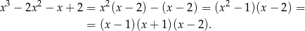  3 2 2 2 x − 2x − x + 2 = x (x− 2)− (x− 2) = (x − 1)(x − 2) = = (x− 1)(x+ 1)(x − 2). 