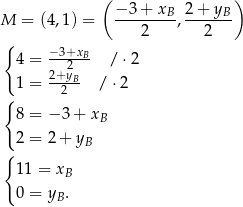  ( − 3+ x 2+ y ) M = (4,1) = -------B, -----B- { 2 2 4 = −3+xB- / ⋅2 2+2yB 1 = -2--- /⋅ 2 { 8 = − 3+ xB 2 = 2+ yB { 11 = xB 0 = y . B 