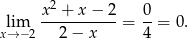  2 lim x-+--x−--2-= 0-= 0. x→ −2 2 − x 4 