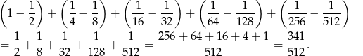 ( ) ( ) ( ) ( ) ( ) 1- 1- 1- 1-- -1- -1- -1-- -1-- -1-- 1 − 2 + 4 − 8 + 16 − 32 + 64 − 128 + 256 − 512 = = 1-+ 1-+ 1-+ -1--+ -1--= 256-+-64-+-16-+-4-+-1-= 341-. 2 8 32 128 512 512 512 