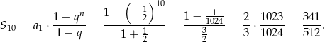  ( ) 10 1− qn 1− − 12 1 − --1- 2 1023 341 S10 = a1 ⋅-------= -------1----= ----13024 = -⋅ -----= ----. 1 − q 1 + 2 2 3 1024 512 