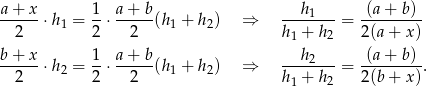 a+--x- 1- a+--b- ---h1--- -(a+--b)- 2 ⋅h1 = 2 ⋅ 2 (h1 + h2) ⇒ h 1 + h 2 = 2(a + x) b+--x-⋅h2 = 1-⋅ a+--b(h1 + h2) ⇒ ---h2---= -(a+--b)-. 2 2 2 h 1 + h 2 2(b + x) 
