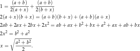  (a+ b) (a + b) 1 = ---------+ --------- 2(a + x) 2(b+ x) 2 (a+ x)(b+ x) = (a + b)(b + x) + (a + b)(a+ x) 2 2 2 2ab + 2ax + 2bx + 2x = ab+ ax + b + bx + a + ax + ab + bx 2x 2 = b2 + a2 ∘ -------- a-2 +-b2 x = 2 . 