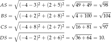  ∘ --------------------- √ -------- √ --- AS = (− 4 − 3)2 + (2 + 5)2 = 49 + 4 9 = 98 ∘ --------------------- √ -------- √ ---- BS = (− 4 + 2)2 + (2 + 8)2 = 4 + 10 0 = 104 ∘ --------------------- √ -------- √ --- CS = (− 4 + 8)2 + (2 + 7)2 = 16 + 8 1 = 97 ∘ --------------------- √ -------- DS = (− 4 − 2)2 + (2 + 6)2 = 36 + 6 4 = 10. 