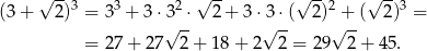  √ --3 3 2 √ -- √ --2 √ --3 (3 + 2) = 3 + 3 ⋅3 -⋅ 2+ 3⋅3 ⋅( 2) +-( 2) = = 2 7+ 2 7√ 2+ 18+ 2√ 2 = 29 √ 2+ 45. 