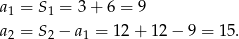 a = S = 3 + 6 = 9 1 1 a2 = S2 − a1 = 12 + 12 − 9 = 15. 