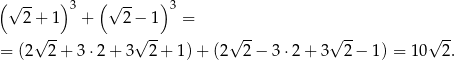 (√ -- ) 3 ( √ -- )3 2 + 1 + 2− 1 = √ -- √ -- √ -- √ -- √ -- = (2 2+ 3⋅2 + 3 2 + 1 )+ (2 2− 3 ⋅2 + 3 2 − 1) = 10 2. 