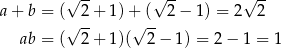  √ -- √ -- √ -- a + b = ( 2+ 1)+ ( 2− 1) = 2 2 √ -- √ -- ab = ( 2+ 1)( 2− 1) = 2 − 1 = 1 