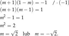 (m + 1)(1− m) = −1 / ⋅(− 1) (m + 1)(m − 1) = 1 2 m − 1 = 1 m 2 = 2 √ -- √ -- m = 2 lub m = − 2. 