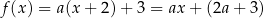 f(x) = a (x+ 2)+ 3 = ax + (2a + 3) 