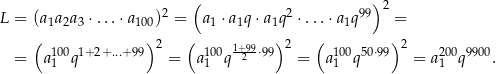  ( ) 2 L = (a1a 2a 3 ⋅...⋅a100)2 = a1 ⋅a1q ⋅a1q2 ⋅...⋅a1q99 = ( ) ( ) ( ) 100 1+2+...+99 2 100 1+299⋅99 2 100 50⋅99 2 200 9900 = a1 q = a1 q = a1 q = a1 q . 