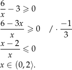 6 --− 3 ≥ 0 x 6-−-3x- −-1- x ≥ 0 / ⋅ 3 x − 2 ------≤ 0 x x ∈ (0,2⟩. 