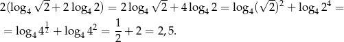  √ -- √ -- √ --2 4 2(lo g4 2 + 2 log42 ) = 2log4 2+ 4log4 2 = log4( 2) + log4 2 = 1 2 1- = log44 2 + log 44 = 2 + 2 = 2,5. 