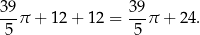 39-π + 12 + 12 = 39-π + 24. 5 5 