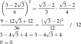 ( √ --) √ -- √ -- 3 − 2 3 2 3 − 2 3 − 2 --------- = --------⋅-------- 6 3 4 √ -- √ -- 2 9-−-12--3-+-12-= (--3-−-2)-- / ⋅12 √36- √ 12 3− 4 3 + 4 = 3 − 4 3 + 4 0 = 0. 
