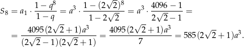  1 − q8 1 − (2 √ 2)8 4096 − 1 S8 = a1 ⋅-------= a3 ⋅------√----= a3 ⋅-√-------= 1− q√ -- 1− 2 2 √ -- 2 2 − 1 40 95(2 2 + 1)a3 4095(2 2 + 1)a3 √ -- = ---√---------√------- = -----------------= 585(2 2 + 1 )a 3. (2 2− 1)(2 2+ 1) 7 