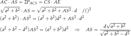 A∘C -⋅AS--= 2PACS∘= -CS-⋅AE------- a2 + b2 ⋅AS = a2 + b2 + AS 2 ⋅d /()2 (a2 + b2) ⋅AS 2 = (a2 + b2)d2 + AS 2 ⋅d 2 √ -2----2 (a2 + b2 − d2)AS 2 = (a2 + b2)d2 ⇒ AS = √-d--a--+-b---. a2 + b2 − d2 
