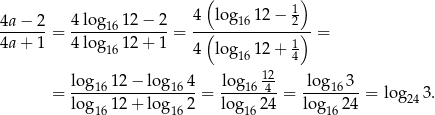  ( ) 4 lo g 12 − 1 4a-−-2-= 4log-1612-−-2-= -(----16-----2)--= 4a + 1 4log 1612 + 1 4 lo g 12 + 1 16 4 log 12 − log 4 lo g 12 log 3 = ---16---------16-- = ---16-4-= ----16---= log243. log1612 + log 16 2 log 1624 log1624 