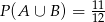 P (A ∪ B ) = 1112 