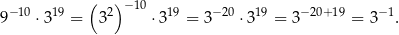 ( ) −10 9 −10 ⋅3 19 = 32 ⋅3 19 = 3−20 ⋅ 319 = 3−20+19 = 3− 1. 