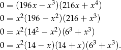 3 4 0 = (196x − x )(216x + x ) 0 = x2(196 − x 2)(2 16+ x3) 2 2 2 3 3 0 = x (14 − x )(6 + x ) 0 = x2(14 − x)(1 4+ x )(63 + x3). 